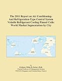 The 2011 Report on Air Conditioning-And Refrigeration-Type Central System Volatile Refrigerant Cooling Finned Coils: World Market Segmentation by City