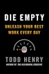 Die Empty: Unleash Your Best Work Eve...