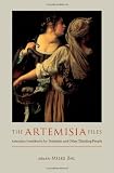 The Artemisia Files: Artemisia Gentileschi for Feminists and Other Thinking People