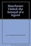 Manchester United : the betrayal of a legend