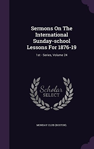 Sermons On The International Sunday-school Lessons For 1876-19: 1st - Series, Volume 24