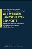 Produkt-Bild: Wie werden Landschaften gemacht?: Sozialwissenschaftliche Perspektiven auf die Konstituierung von Kulturlandschaften