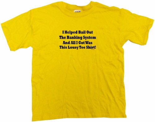 I Helped Bail Out The Banking System And All I Got Was This Lousy Tee Shirt Kids T Shirt In 5 Colors 3T-Yellow