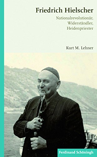 Friedrich Hielscher: Nationalrevolutionär, Widerständler, Heidenpriester (German Edition)