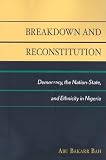Breakdown and Reconstitution: Democracy, The Nation-State, and Ethnicity in Nigeria
