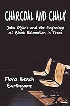 Charcoal and Chalk: John Ogilvie and the Beginnings of Black Education in Texas Charcoal and Chalk: John Ogilvie and the Beginnings of Black Education in Texas