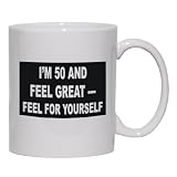 I'M 50 AND FEEL GREAT--- FEEL FOR YOURSELF Mug for Coffee / Hot Beverage (choice of sizes and colors)