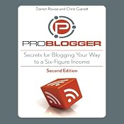 ProBlogger: Secrets for Blogging Your Way to a Six-Figure Income | [Darren Rowse, Chris Garrett]