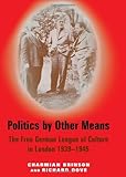 Politics by other means : the Free German League of Culture in London 1939-1946