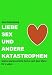 Liebe, Sex und andere Katastro
