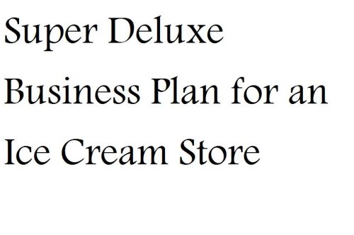 Super Deluxe Business Plan for an Ice Cream Store (Professional Fill-in-the-Blank Business Plans by specific type of business with editable CD-ROM)