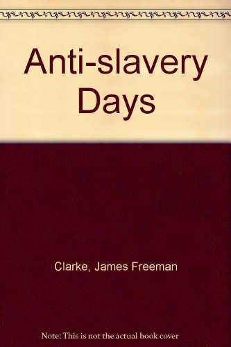 Anti Slavery Days: A Sketch of the Struggle Which Ended in the Abolition of Slavery in the United States