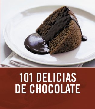 101 delicias de chocolate/ 101 Chocolate Treats (Spanish Edition)