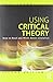 Using Critical Theory: How to Read and Write About Literature