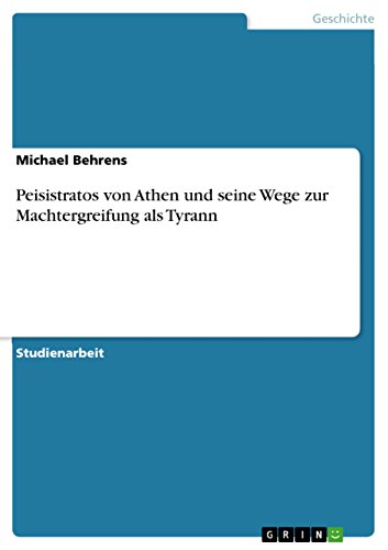 Peisistratos von Athen und seine Wege zur Machtergreifung als Tyrann (German Edition)