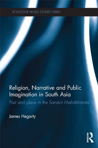 Religion, Narrative and Public Imagination in South Asia: Past and Place in the Sanskrit Mahabharata (Routledge Hindu Studies Series)