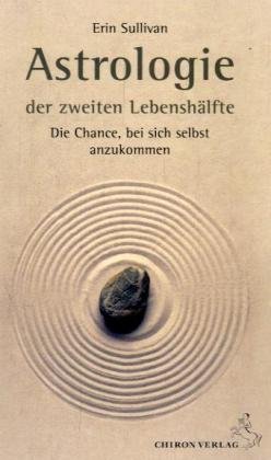 Astrologie der zweiten Lebenshälfte: Die Chance, bei sich selbst anzukommen by Erin Sullivan