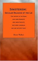 Sinisterism - Secular Religion of the Lie: The History of the Nazis Who Were Marxists Who Were Fascists Who Were Cannibals and Are Leftists Today