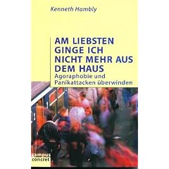 Am liebsten ginge ich nicht mehr aus dem Haus: Agoraphobie und Panikattaken �berwinden (campus concret)