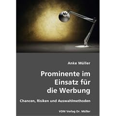 Prominente im Einsatz f�r die Werbung: Chancen, Risiken und Auswahlmethoden