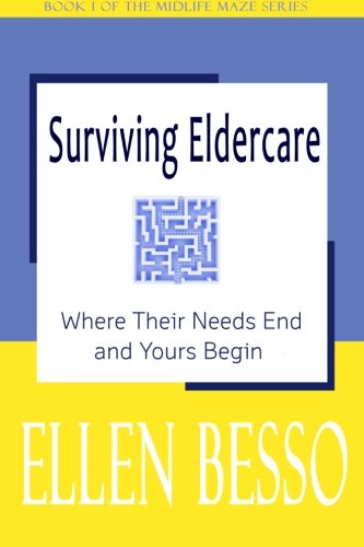 Surviving Eldercare: Where Their Needs End and Yours Begin (The Midlife Maze Series)