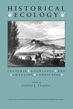 Historical Ecology: Cultural Knowledge and Changing Landscapes (School of American Research Advanced Seminar Series)