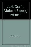 Just don't make a scene, Mum!