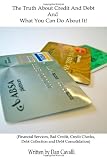 The Truth About Credit and Debt and What You Can Do About It!: Financial Services, Bad Credit, Credit Checks, Debt Collection, and Debt Consolidation