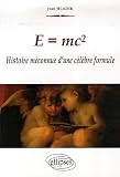 E=mc2 : Histoire méconnue d'une célèbre formule E=mc2 : Histoire méconnue d'une célèbre formule