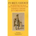 Dictionnaire critique de la R�volution Fran�aise : Institutions et cr�ations