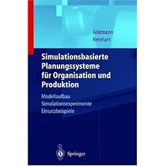 Simulationsbasierte Planungssysteme f�r Organisation und Produktion: Modellaufbau, Simulationsexperimente, Einsatzbeispiele