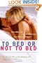 To Bed or Not To Bed: What Men Want, What Women Want, How Great Sex Happens