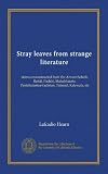 Stray leaves from strange literature: stories reconstructed from the Anvari-Sohe&Atilde;&macr;li, Bait&Atilde;&iexcl;l, Pach&Atilde;&shy;s&Atilde;&shy;, Mahabharata, Pantchatantra-Gulistan, Talmud, Kalewala, etc