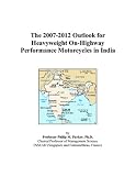 More details of book titled: The 2007-2012 Outlook for Heavyweight On-Highway Performance Motorcycles in India