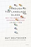 Through the Language Glass: Why the World Looks Different in Other Languages