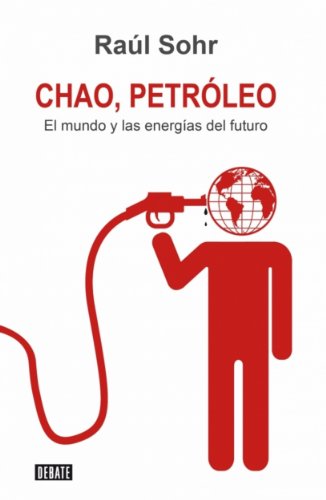 Chao Petroleo: El mundo de las energias del futuro (Spanish Edition)
