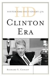 Historical Dictionary of the Clinton Era (Historical Dictionaries of U.S. Politics and Political Eras)