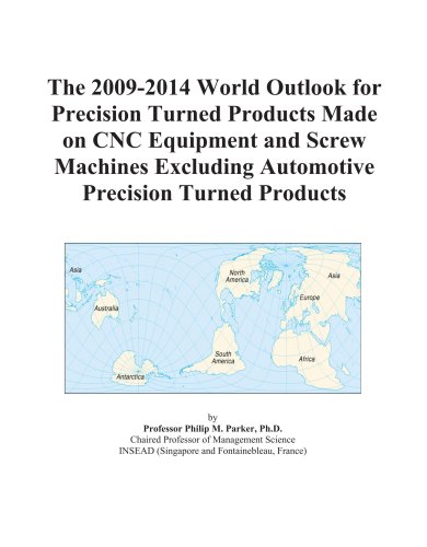 The 2009-2014 World Outlook for Precision Turned Products Made on CNC Equipment and Screw Machines Excluding Automotive Precision Turned Products