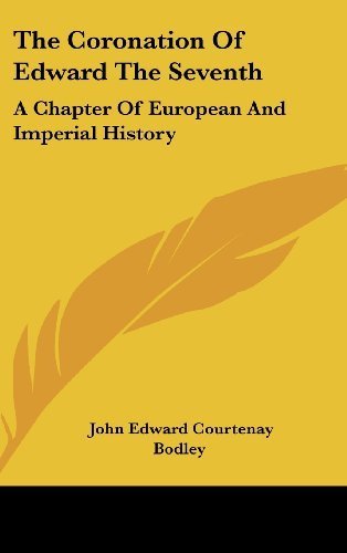 The Coronation Of Edward The Seventh: A Chapter Of European And Imperial History by Bodley, John Edward Courtenay published by Kessinger Publishing, LLC (2007) [Hardcover]