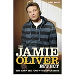 The Jamie Oliver effect : the man : the food : the revolution