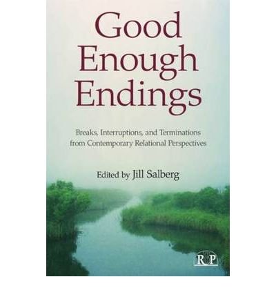 [(Good Enough Endings: Breaks, Interruptions, and Terminations from Contemporary Relational Perspectives)] [Author: Jill Salberg] published on (April, 2010)