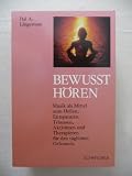 Bewusst hören - Musik als Mittel zum Heilen, Entspannen, Träumen, Aktivierne und Therapieren für den täglichen Gebrauch