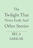 The Twilight That Never Ends And Other Stories