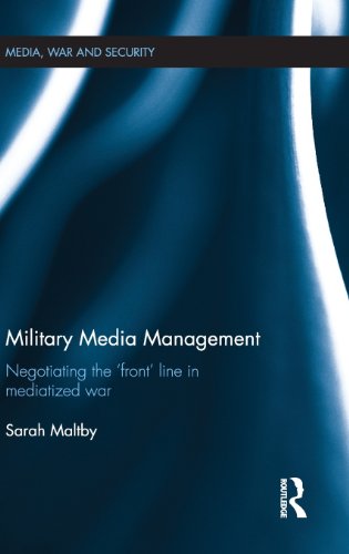 Military Media Management: Negotiating the 'Front' Line in Mediatized War (Media, War and Security)