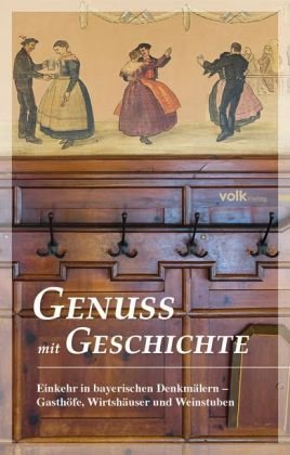 Buch - Cover Genuss mit Geschichte: Einkehr in bayerischen Denkmälern - Gasthöfe, Wirtshäuser und Weinstuben -  - Volk, München