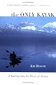 The Only Kayak: A Journey into the Heart of Alaska