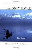 The Only Kayak: A Journey into the Heart of Alaska