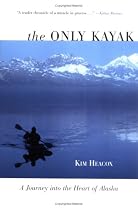 The Only Kayak: A Journey into the Heart of Alaska