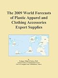 The 2009 World Forecasts of Plastic Apparel and Clothing Accessories Export Supplies 419hd busGL. SL160 The 2009 World Forecasts of Plastic Apparel and Clothing Accessories Export Supplies