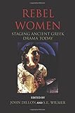 Rebel women : staging ancient Greek drama today